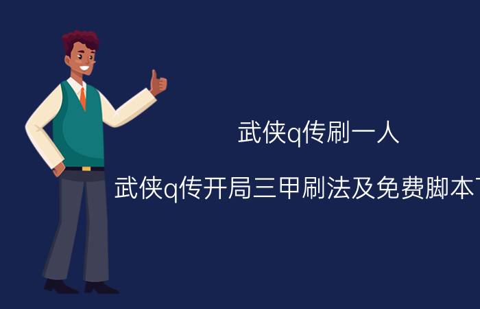 武侠q传刷一人（武侠q传开局三甲刷法及免费脚本下载：[1]）